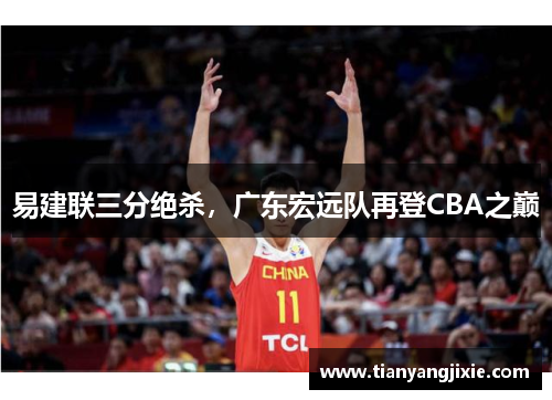 易建联三分绝杀，广东宏远队再登CBA之巅