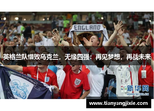 英格兰队惜败乌克兰，无缘四强：再见梦想，再战未来