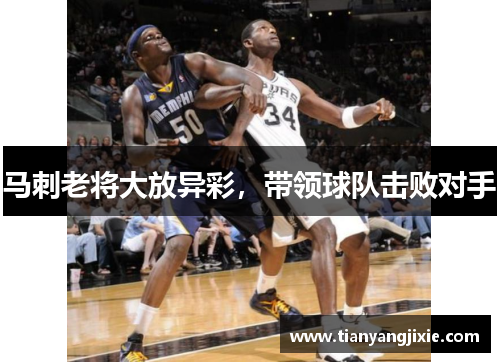 马刺老将大放异彩，带领球队击败对手
