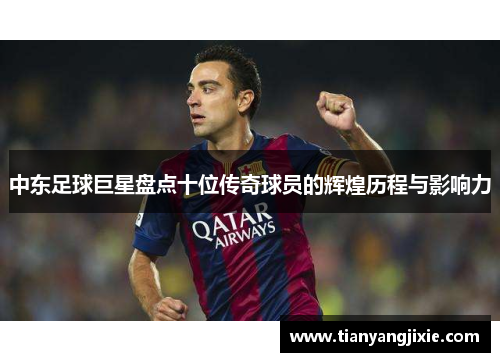 中东足球巨星盘点十位传奇球员的辉煌历程与影响力
