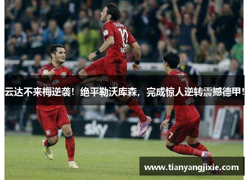 云达不来梅逆袭！绝平勒沃库森，完成惊人逆转震撼德甲！